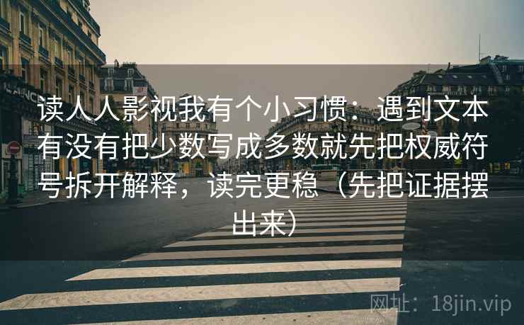 读人人影视我有个小习惯：遇到文本有没有把少数写成多数就先把权威符号拆开解释，读完更稳（先把证据摆出来）