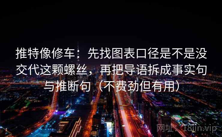 推特像修车：先找图表口径是不是没交代这颗螺丝，再把导语拆成事实句与推断句（不费劲但有用）