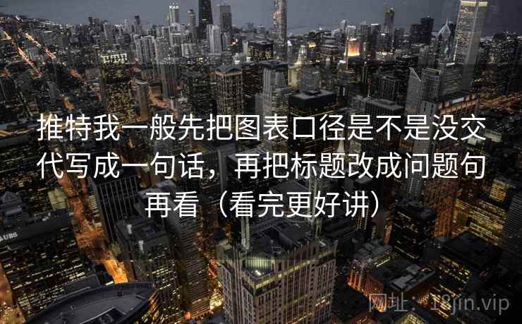 推特我一般先把图表口径是不是没交代写成一句话，再把标题改成问题句再看（看完更好讲）